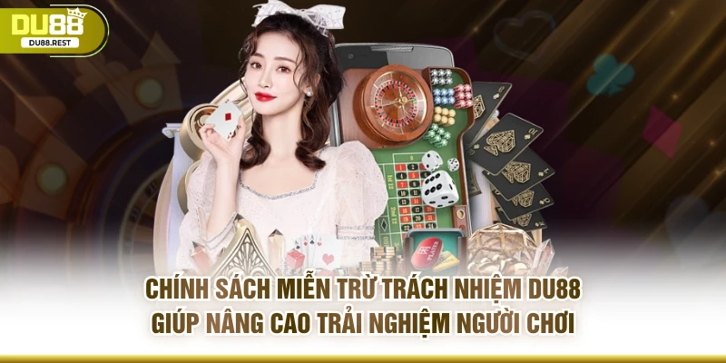 Chính sách miễn trừ trách nhiệm DU88 giúp nâng cao trải nghiệm người chơi