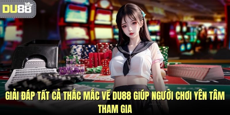 Giải đáp tất cả thắc mắc về DU88 giúp người chơi yên tâm tham gia