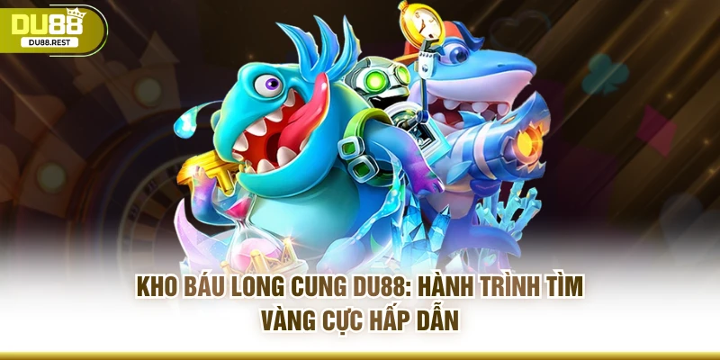 Kho báu long cung Du88: Hành trình tìm vàng cực hấp dẫn