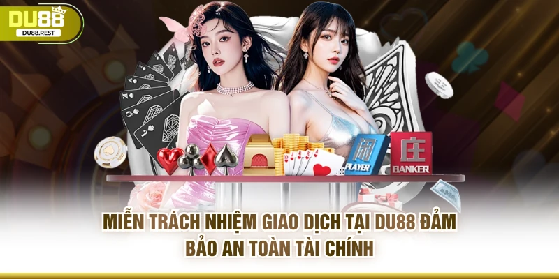 Miễn trách nhiệm giao dịch tại DU88 đảm bảo an toàn tài chính
