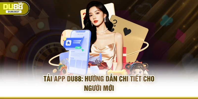 Tải app Du88: Hướng dẫn chi tiết cho các game thủ mới